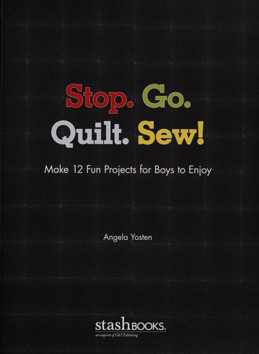 Stop. Go. Quilt. Sew! Make 12 Fun Projects for Boys to Enjoy