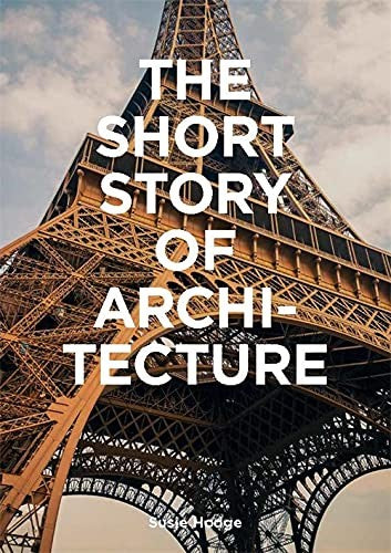 The Short Story of Architecture A Pocket Guide to Key Styles, Buildings, Elements & Materials (Architectural History Introduction, A Guide to Architecture)