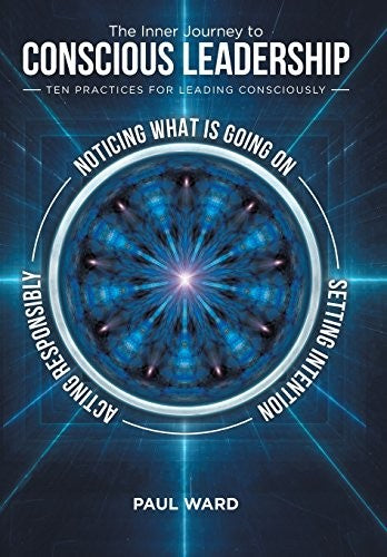 The Inner Journey to Conscious Leadership Ten Practices for Leading Consciously