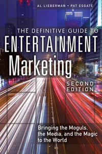 Definitive Guide to Entertainment Marketing, The: Bringing the Moguls, the Media, and the Magic to the World