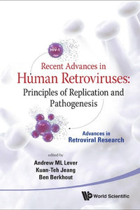 Recent Advances in Human Retroviruses Principles of Replication and Pathogenesis : Advances in Retroviral Research