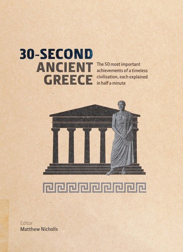 30-Second Ancient Greece The 50 Most Important Achievements of a Timeless Civilization, Each Explained in Half a Minute