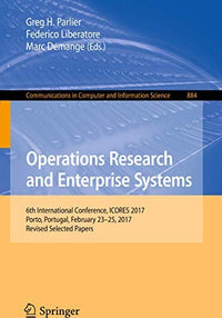 Operations Research and Enterprise Systems 6th International Conference, ICORES 2017, Porto, Portugal, February 23–25, 2017, Revised Selected Papers