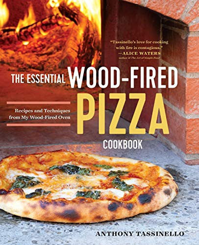 The Essential Wood Fired Pizza Cookbook Recipes and Techniques From My Wood Fired Oven