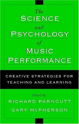 The Science & Psychology of Music Performance Creative Strategies for Teaching and Learning