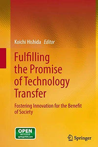 Fulfilling the Promise of Technology Transfer: Fostering Innovation for the Benefit of Society