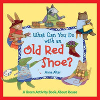 What Can You Do with an Old Red Shoe? A Green Activity Book About Reuse