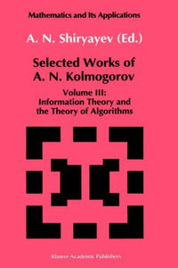 Selected Works of A. N. Kolmogorov Volume III: Information Theory and the Theory of Algorithms