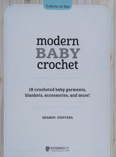 3 Skeins or Less - Modern Baby Crochet 18 Crocheted Baby Garments, Blankets, Accessories, and More!