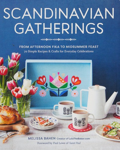 Scandinavian Gatherings From Afternoon Fika to Midsummer Feast: 70 Simple Recipes & Crafts for Everyday Celebrations