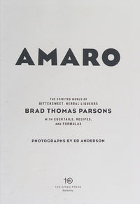 Amaro The Spirited World of Bittersweet, Herbal Liqueurs, with Cocktails, Recipes, andFormulas
