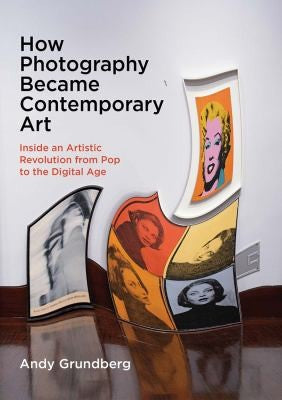 How Photography Became Contemporary Art Inside an Artistic Revolution from Pop to the Digital Age