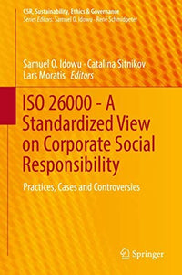 ISO 26000 - A Standardized View on Corporate Social Responsibility Practices, Cases and Controversies