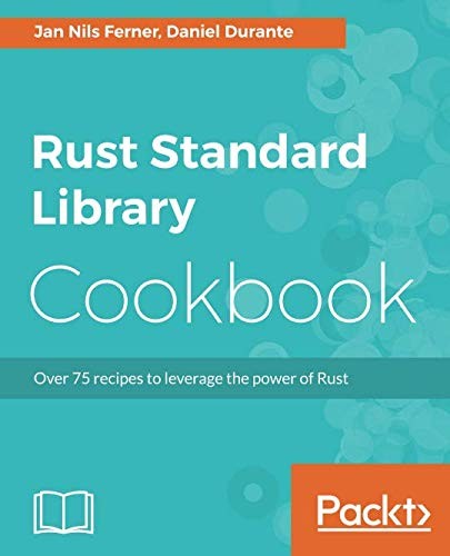 Rust Standard Library Cookbook: Over 75 recipes to leverage the power of Rust