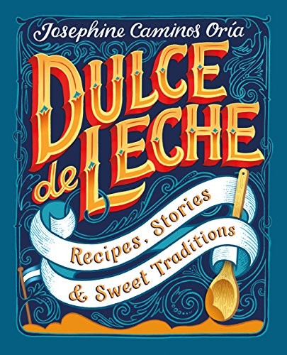 Dulce de Leche Recipes, Stories, & Sweet Traditions