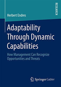 Adaptability Through Dynamic Capabilities How Management Can Recognize Opportunities and Threats