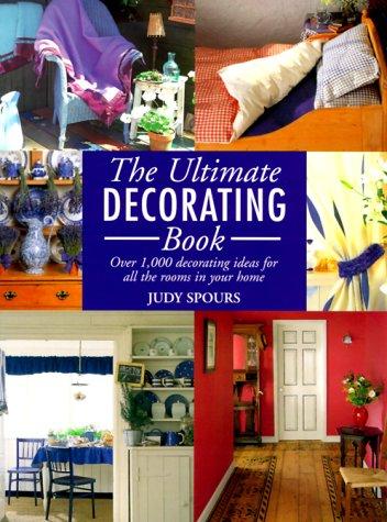 The Ultimate Decorating Book Over 1,000 Decorating Ideas for All the Rooms in Your Home