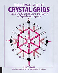The Ultimate Guide to Crystal Grids Transform Your Life Using the Power of Crystals and Layouts