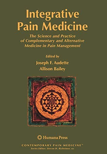Integrative Pain Medicine The Science and Practice of Complementary and Alternative Medicine in Pain Management