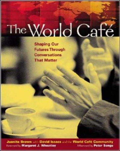 The World Café Shaping Our Futures Through Conversations That Matter