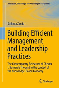 Building Efficient Management and Leadership Practices The Contemporary Relevance of Chester I. Barnard's Thought in the Context of the Knowledge-Based Economy