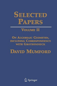 Selected Papers Volume II: On Algebraic Geometry, including Correspondence with Grothendieck