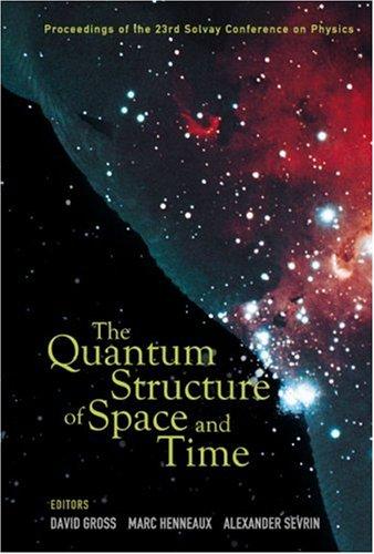 The Quantum Structure of Space and Time Proceedings of the 23rd Solvay Conference on Physics, Brussels, Belgium, 1-3 December, 2005
