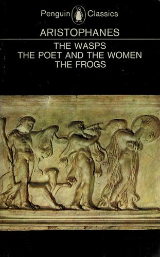 The Wasps The Poet and the Women ; The Frogs