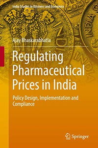 Regulating Pharmaceutical Prices in India Policy Design, Implementation and Compliance