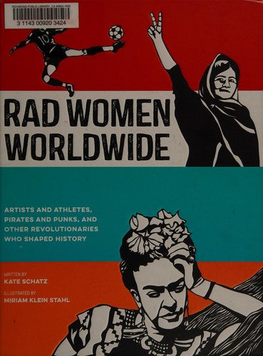 Rad Women Worldwide Artists and Athletes, Pirates and Punks, and Other Revolutionaries Who Shaped History