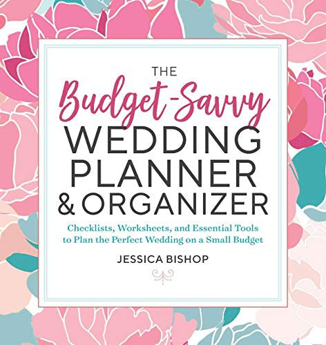 The Budget-Savvy Wedding Planner & Organizer Checklists, Worksheets, and Essential Tools to Plan the Perfect Wedding on a Small Budget