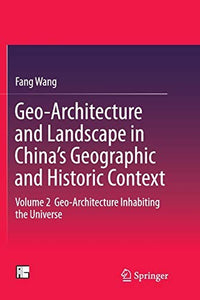 Geo-Architecture and Landscape in Chinaâ€™s Geographic and Historic Context Volume 2 Geo-Architecture Inhabiting the Universe