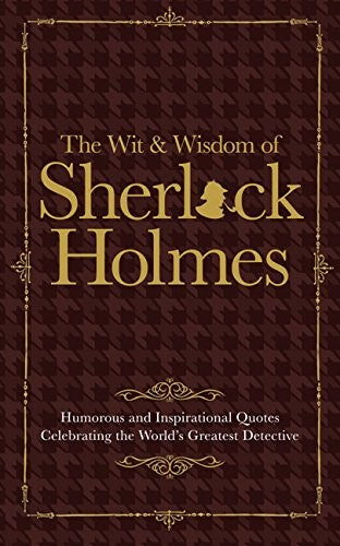The Wit and Wisdom of Sherlock Holmes Humorous and Inspirational Quotes Celebrating the World's Greatest Detective