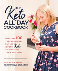 The Keto All Day Cookbook More Than 100 Low-Carb Recipes That Let You Stay Keto for Breakfast, Lunch, and Dinner