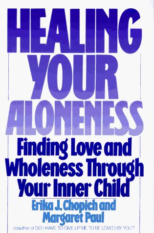 Healing Your Aloneness Finding Love and Wholeness Through Your Inner Child