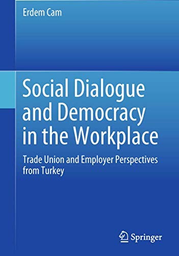 Social Dialogue and Democracy in the Workplace Trade Union and Employer Perspectives from Turkey