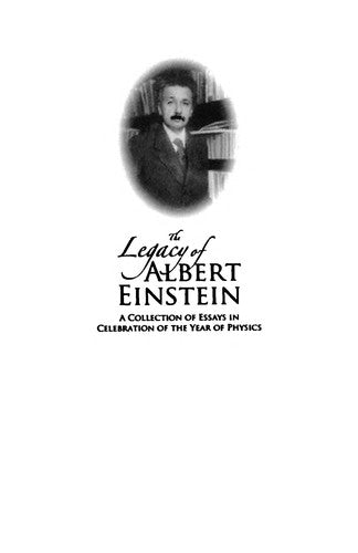 The Legacy of Albert Einstein A Collection of Essays in Celebration of the Year of Physics