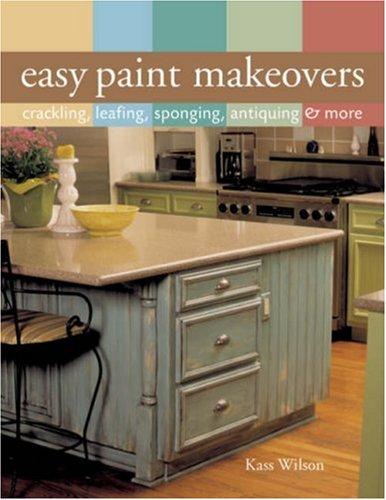 Easy Paint Makeovers Crackling, Leafing, Sponging, Antiquing and More