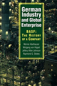 German Industry and Global Enterprise BASF: The History of a Company