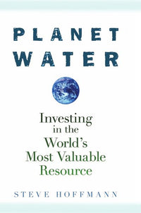 Planet Water Investing in the World's Most Valuable Resource