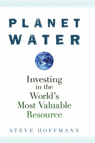 Planet Water Investing in the World's Most Valuable Resource