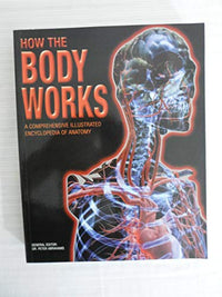 How the Body Works A Comprehensive Illustrated Encyclopedia of Anatomy