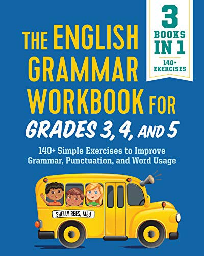 The English Grammar Workbook for Grades 3, 4, and 5 140+ Simple Exercises to Improve Grammar, Punctuation and Word Usage