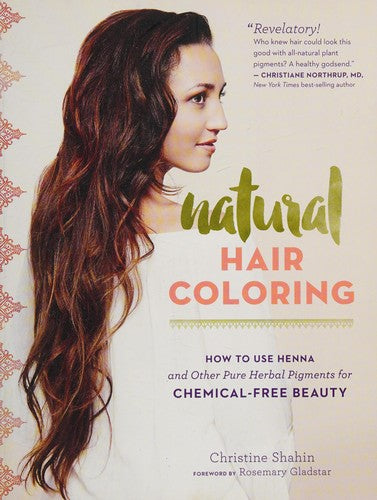 Natural Hair Coloring How to Use Henna and Other Pure Herbal Pigments for Chemical-Free Beauty
