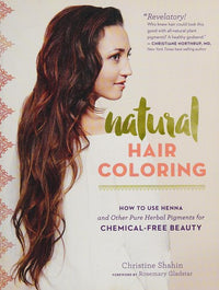 Natural Hair Coloring How to Use Henna and Other Pure Herbal Pigments for Chemical-Free Beauty