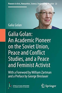 Galia Golan: An Academic Pioneer on the Soviet Union, Peace and Conflict Studies, and a Peace and Feminist Activist With a Foreword by William Zartman and a Preface by George Breslauer