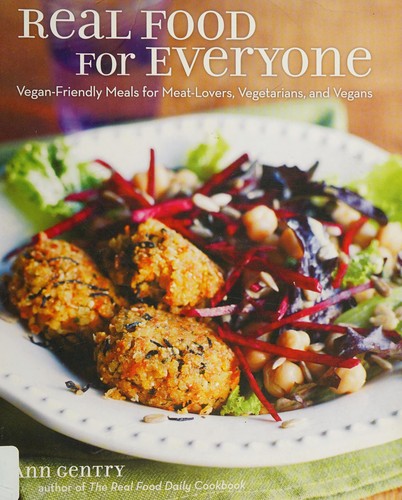 Real Food for Everyone Vegan-Friendly Meals for Meat-Lovers, Vegetarians, and Vegans