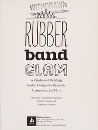 Rubber Band Glam A Rainbow of Dazzling Beaded Designs for Bracelets, Accessories, and More - Interactive! Includes QR Codes to Project Videos!