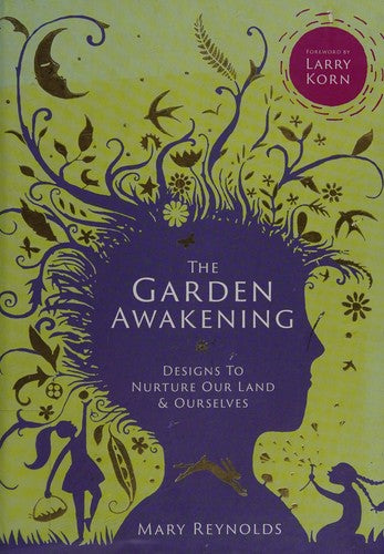 The Garden Awakening Designs to Nurture Our Land and Ourselves