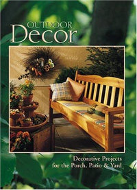 Outdoor Decor Decorative Projects for the Porch, Patio & Yard